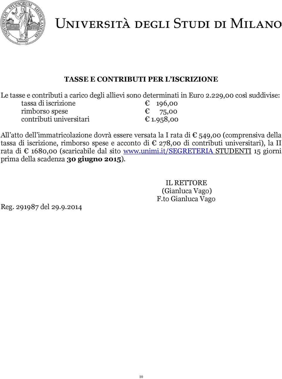 958,00 All atto dell immatricolazione dovrà essere versata la I rata di 549,00 (comprensiva della tassa di iscrizione, rimborso spese e acconto di