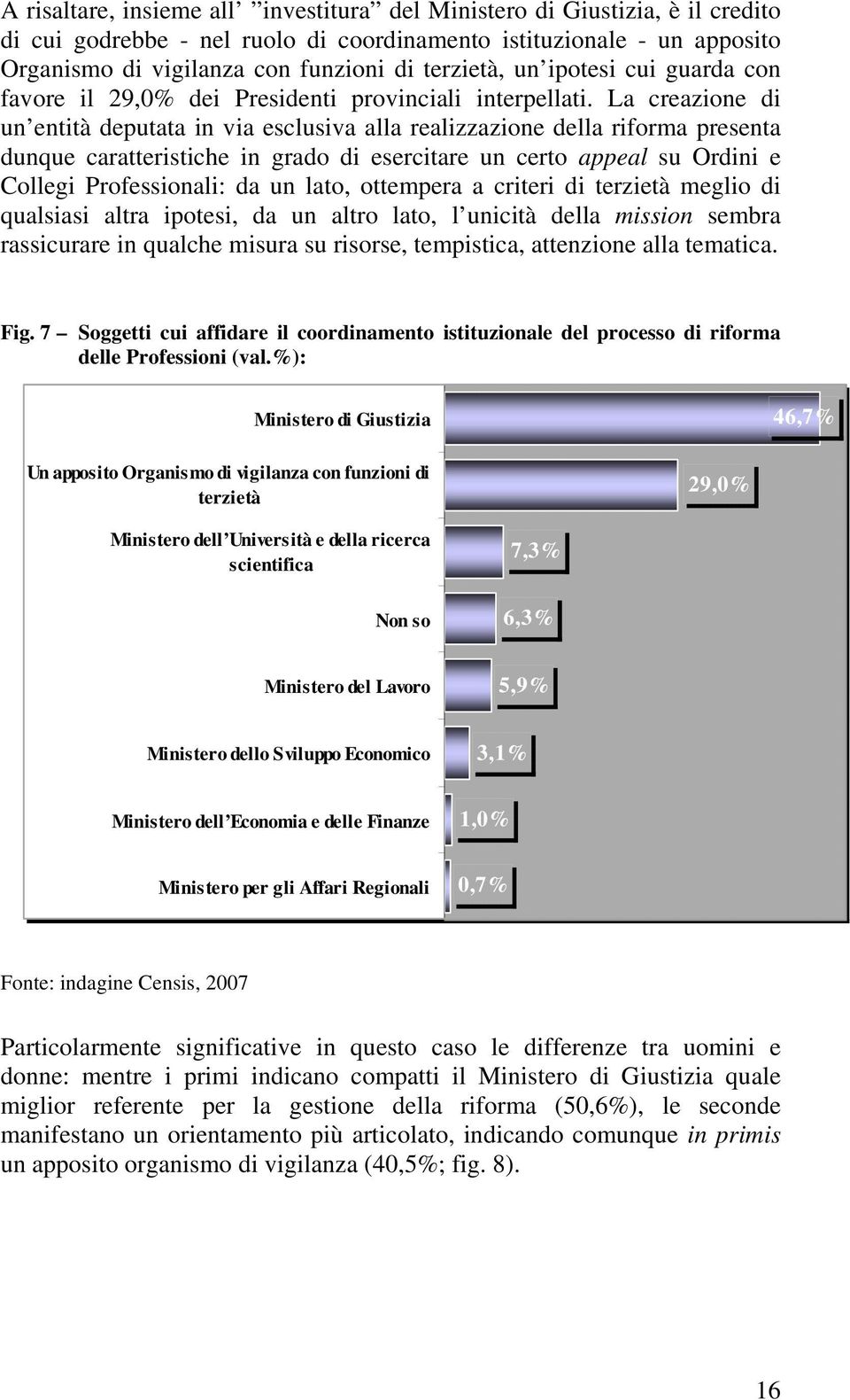 La creazione di un entità deputata in via esclusiva alla realizzazione della riforma presenta dunque caratteristiche in grado di esercitare un certo appeal su Ordini e Collegi Professionali: da un