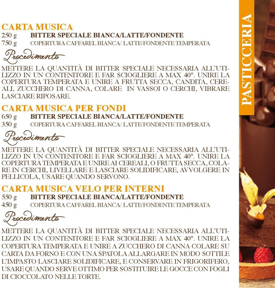 CARTA MUSICA PER FONDI 650 g BITTER SPECIALE BIANCA/LATTE/FONDENTE 350 g COPERTURA CAFFAREL BIANCA/ LATTE/FONDENTE TEMPERATA METTERE LA QUANTITÀ DI BITTER SPECIALE NECESSARIA ALL UTI- LIZZO IN UN