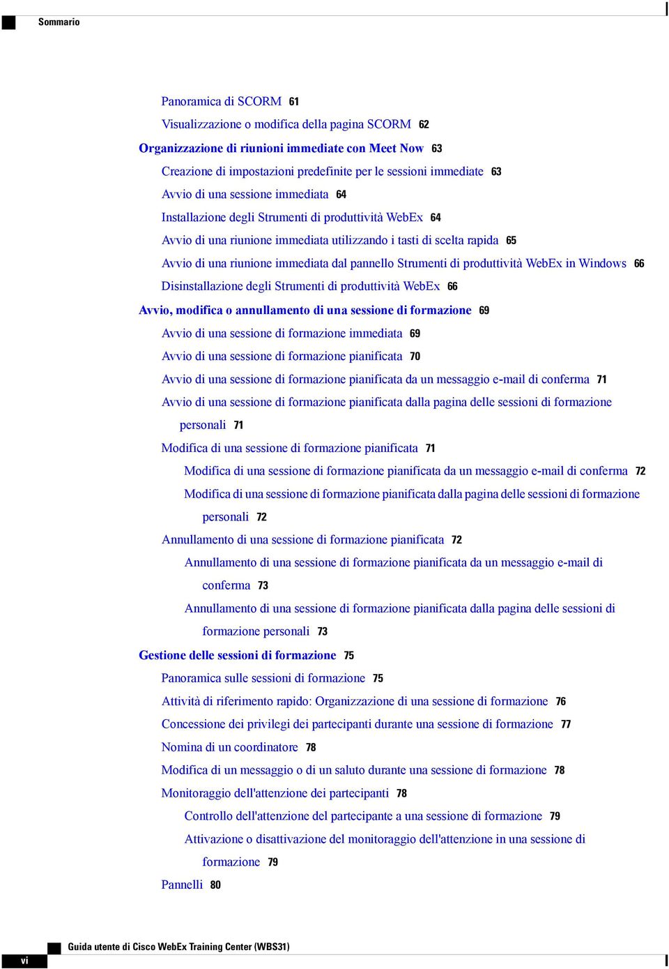 dal pannello Strumenti di produttività WebEx in Windows 66 Disinstallazione degli Strumenti di produttività WebEx 66 Avvio, modifica o annullamento di una sessione di formazione 69 Avvio di una