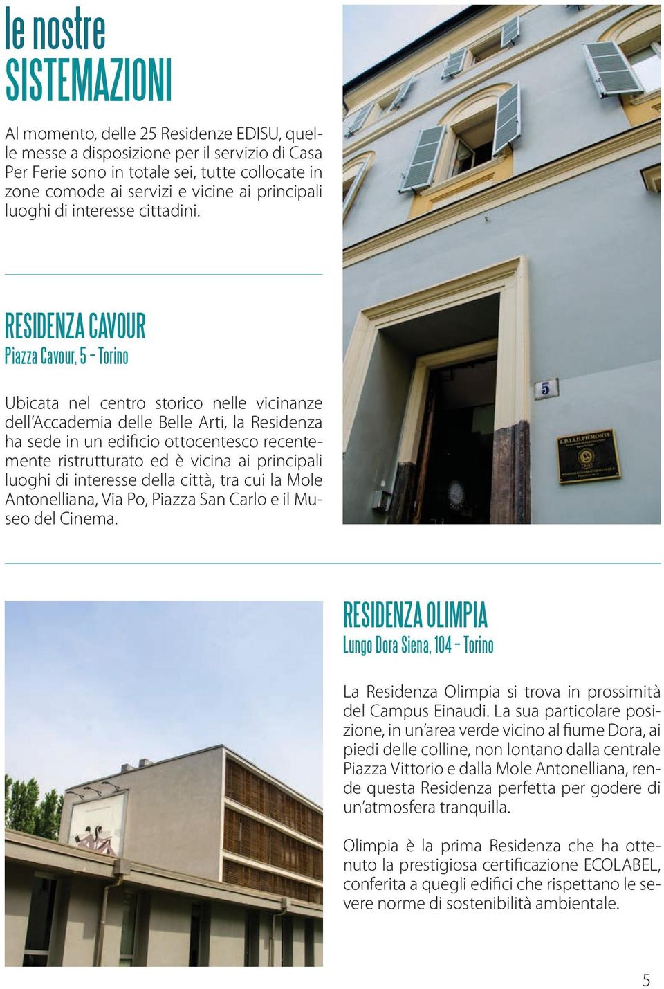 RESIDENZA CAVOUR Piazza Cavour, 5 Torino Ubicata nel centro storico nelle vicinanze dell Accademia delle Belle Arti, la Residenza ha sede in un edificio ottocentesco recentemente ristrutturato ed è