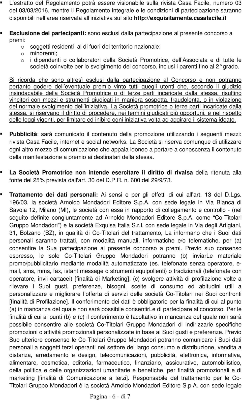 it Esclusione dei partecipanti: sono esclusi dalla partecipazione al presente concorso a premi: o soggetti residenti al di fuori del territorio nazionale; o minorenni; o i dipendenti o collaboratori