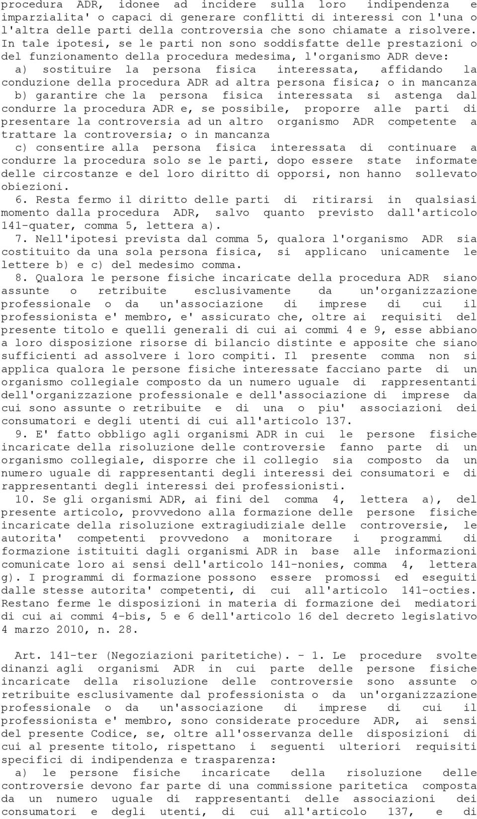 conduzione della procedura ADR ad altra persona fisica; o in mancanza b) garantire che la persona fisica interessata si astenga dal condurre la procedura ADR e, se possibile, proporre alle parti di