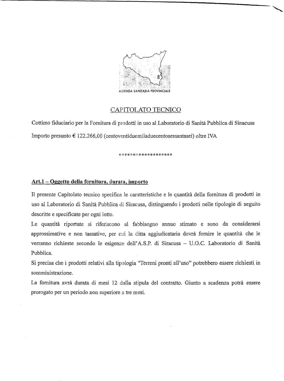 orfò Il presente Capitolato tecnico specifica le caratteristiche e le quantità della fornitura di prodotti in uso al Laboratorio di Sanità Pubblica di Siracusa, distinguendo i prodotti nelle