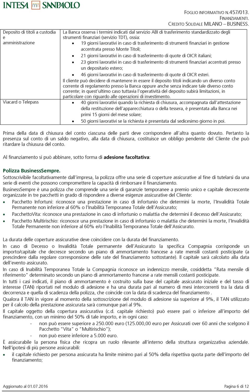 in caso di trasferimento di strumenti finanziari accentrati presso un depositario estero; 46 giorni lavorativi in caso di trasferimento di quote di OICR esteri.