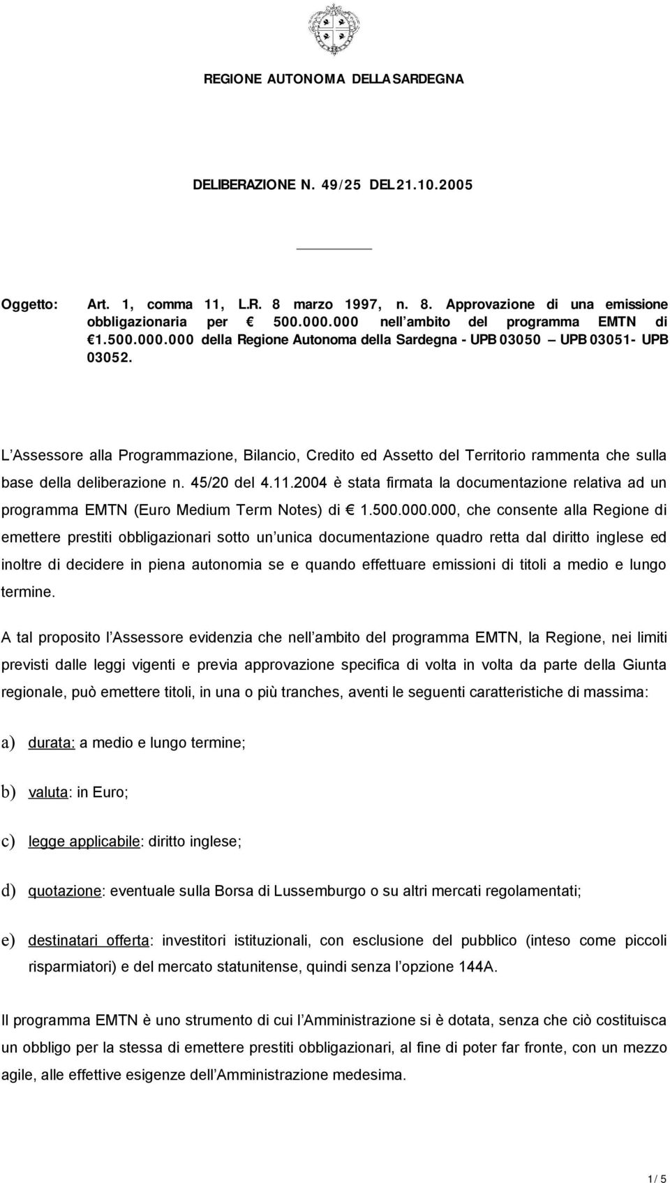 L Assessore alla Programmazione, Bilancio, Credito ed Assetto del Territorio rammenta che sulla base della deliberazione n. 45/20 del 4.11.