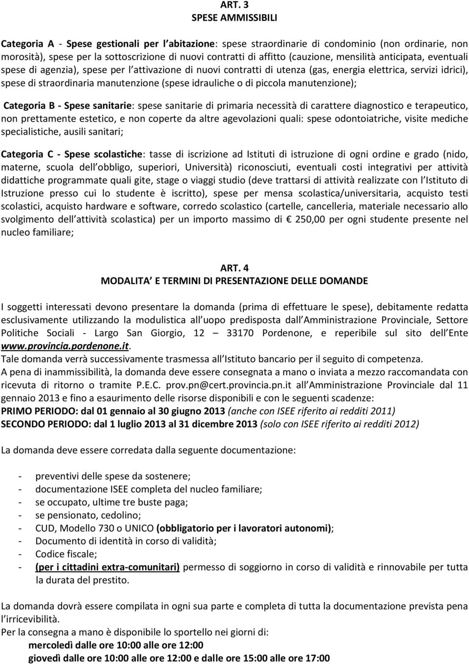 idrauliche o di piccola manutenzione); Categoria B - Spese sanitarie: spese sanitarie di primaria necessità di carattere diagnostico e terapeutico, non prettamente estetico, e non coperte da altre