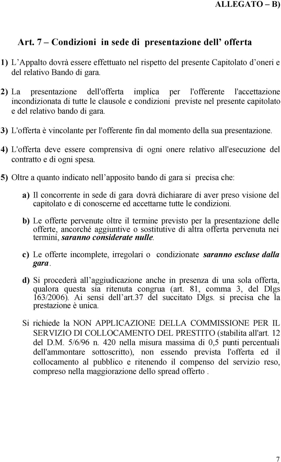 3) L'offerta è vincolante per l'offerente fin dal momento della sua presentazione. 4) L'offerta deve essere comprensiva di ogni onere relativo all'esecuzione del contratto e di ogni spesa.