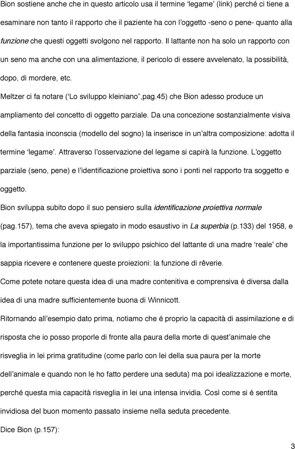 Il lattante non ha solo un rapporto con un seno ma anche con una alimentazione, il pericolo di essere avvelenato, la possibilità, dopo, di mordere, etc.