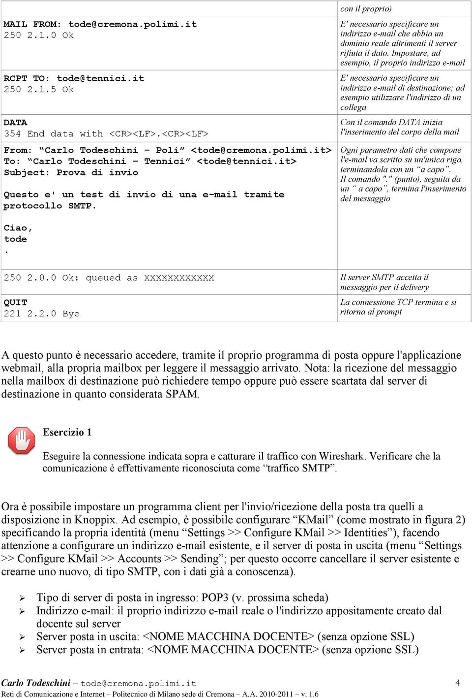 con il proprio) E' necessario specificare un indirizzo e-mail che abbia un dominio reale altrimenti il server rifiuta il dato.