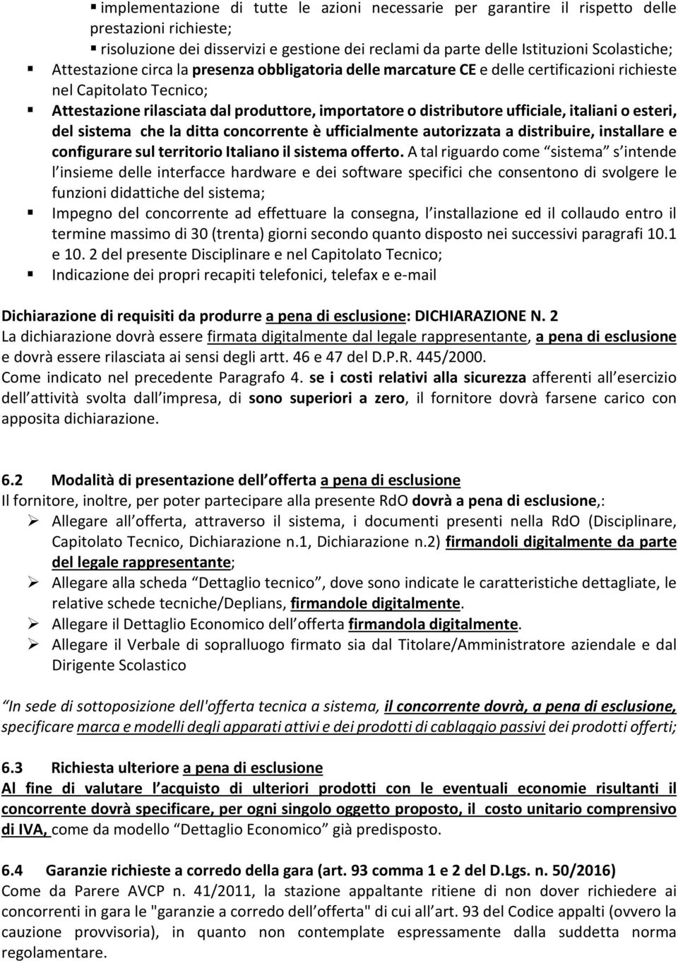 italiani o esteri, del sistema che la ditta concorrente è ufficialmente autorizzata a distribuire, installare e configurare sul territorio Italiano il sistema offerto.