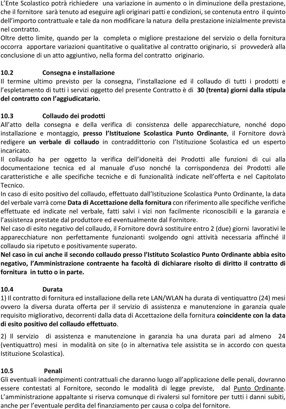 Oltre detto limite, quando per la completa o migliore prestazione del servizio o della fornitura occorra apportare variazioni quantitative o qualitative al contratto originario, si provvederà alla