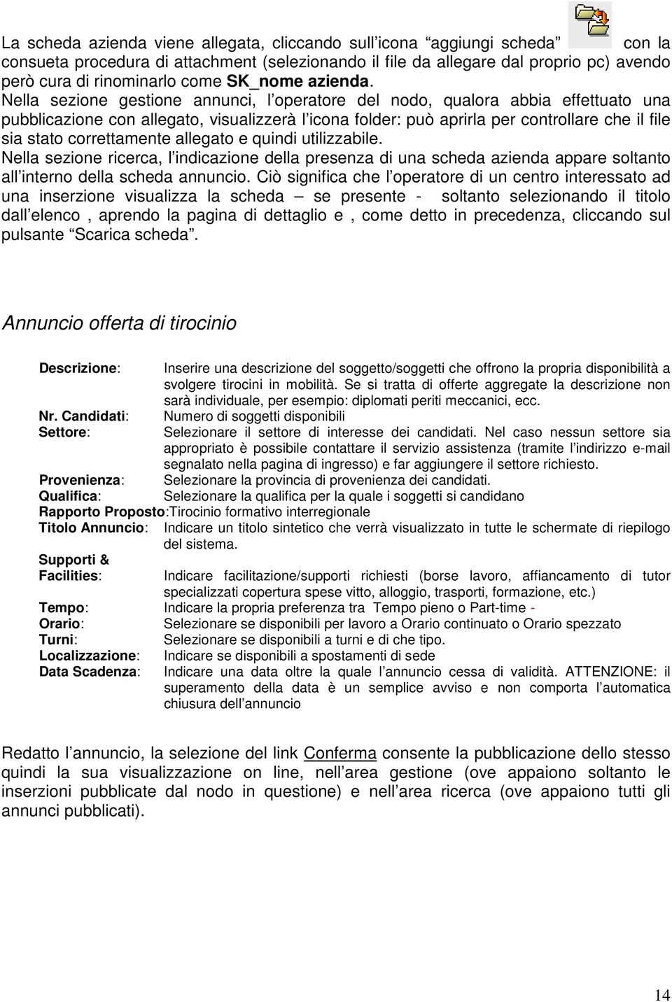 Nella sezione gestione annunci, l operatore del nodo, qualora abbia effettuato una pubblicazione con allegato, visualizzerà l icona folder: può aprirla per controllare che il file sia stato