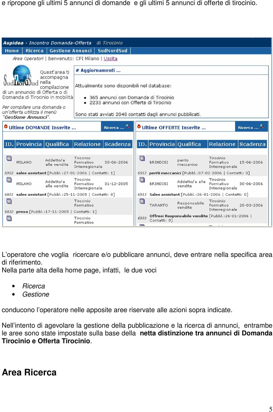 Nella parte alta della home page, infatti, le due voci Ricerca Gestione conducono l operatore nelle apposite aree riservate alle azioni sopra