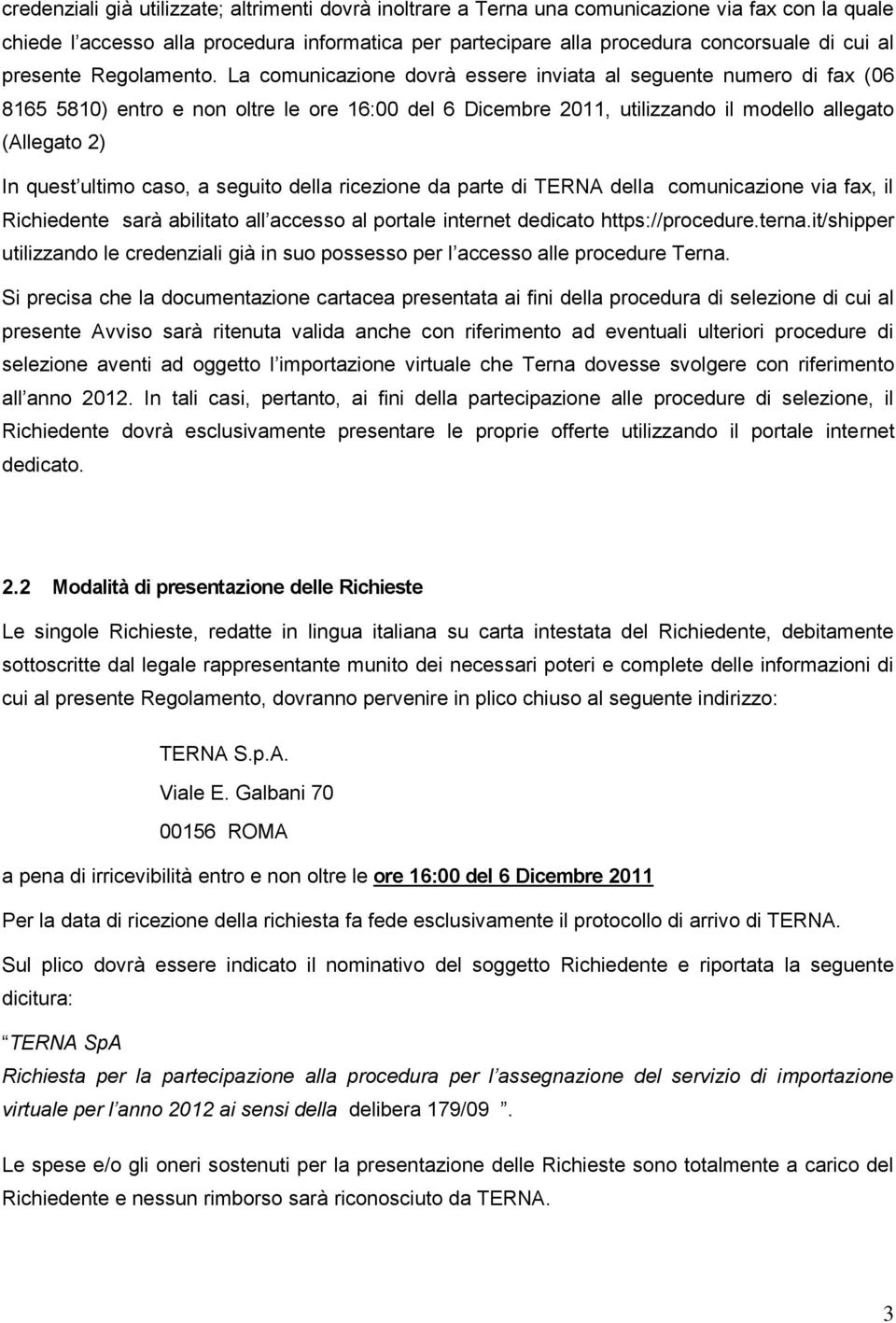 La comunicazione dovrà essere inviata al seguente numero di fax (06 8165 5810) entro e non oltre le ore 16:00 del 6 Dicembre 2011, utilizzando il modello allegato (Allegato 2) In quest ultimo caso, a