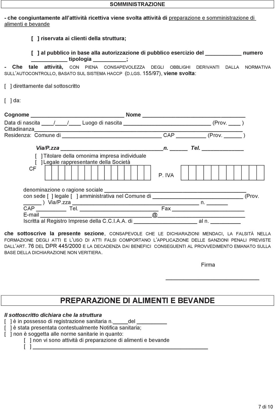 HACCP (D.LGS. 155/97), viene svolta: [ ] direttamente dal sottoscritto [ ] da: Cognome Nome Data di nascita / / Luogo di nascita (Prov. ) Cittadinanza Residenza: Comune di CAP (Prov. ) Via/P.zza n.