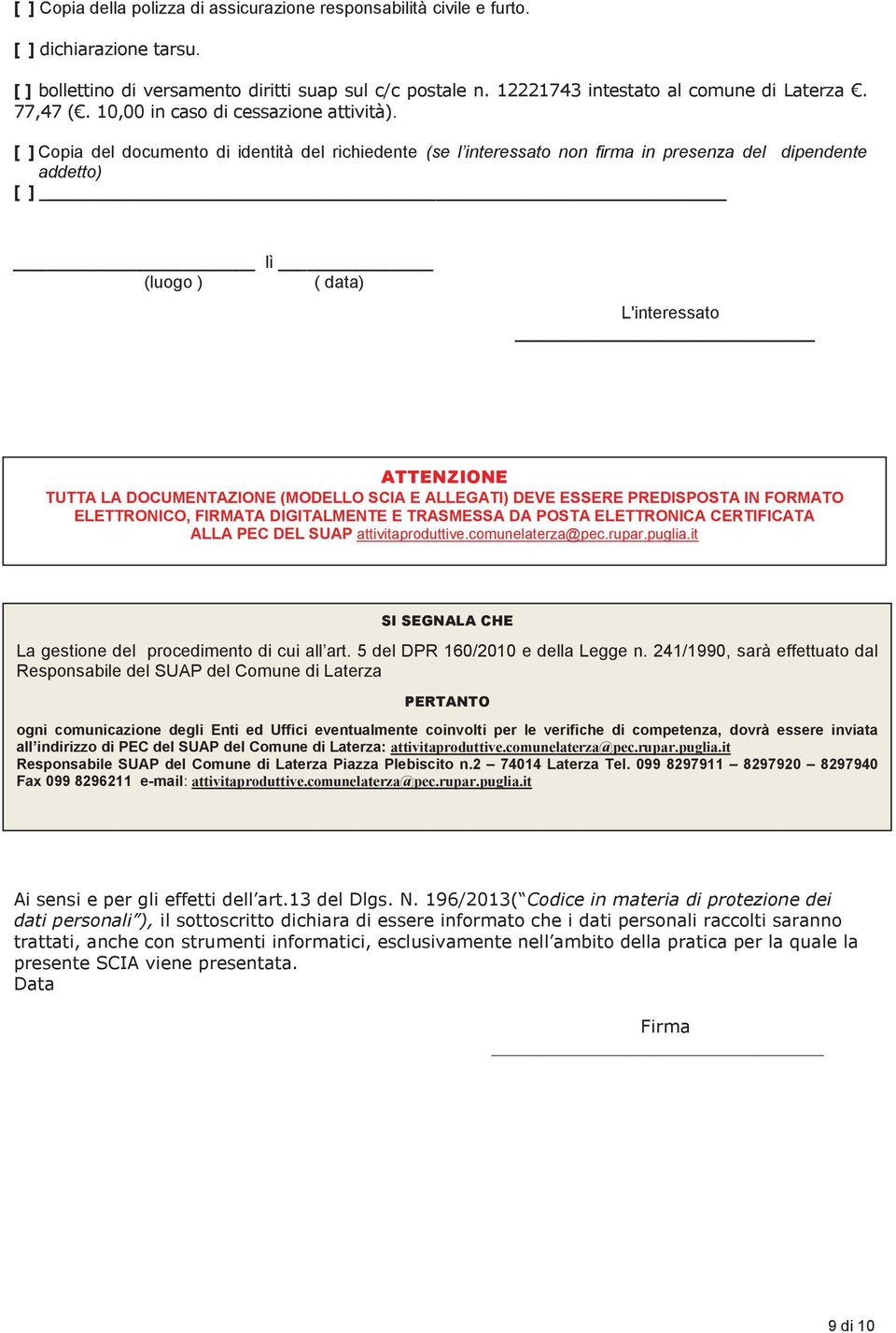 [ ] Copia del documento di identità del richiedente (se l interessato non firma in presenza del dipendente addetto) [ ] lì (luogo ) ( data) L'interessato ATTENZIONE TUTTA LA DOCUMENTAZIONE (MODELLO