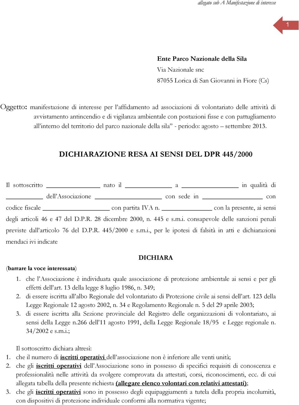 periodo: agosto settembre 2013. DICHIARAZIONE RESA AI SENSI DEL DPR 445/2000 Il sottoscritto nato il a in qualità di dell Associazione con sede in con codice fiscale con partita IVA n.