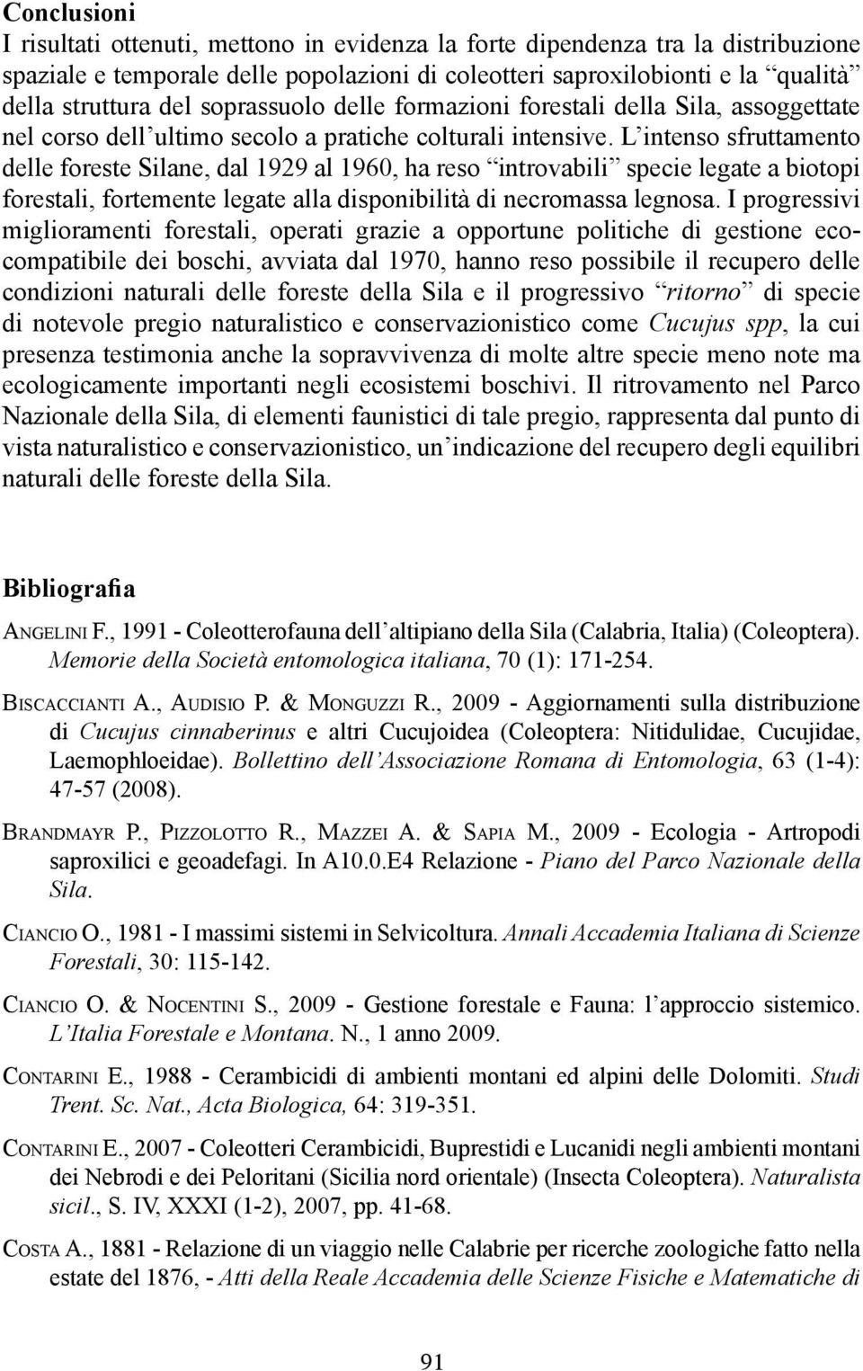 L intenso sfruttamento delle foreste Silane, dal 1929 al 1960, ha reso introvabili specie legate a biotopi forestali, fortemente legate alla disponibilità di necromassa legnosa.