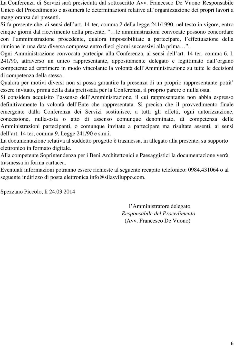 14-ter, comma 2 della legge 241/1990, nel testo in vigore, entro cinque giorni dal ricevimento della presente, le amministrazioni convocate possono concordare con l amministrazione procedente,