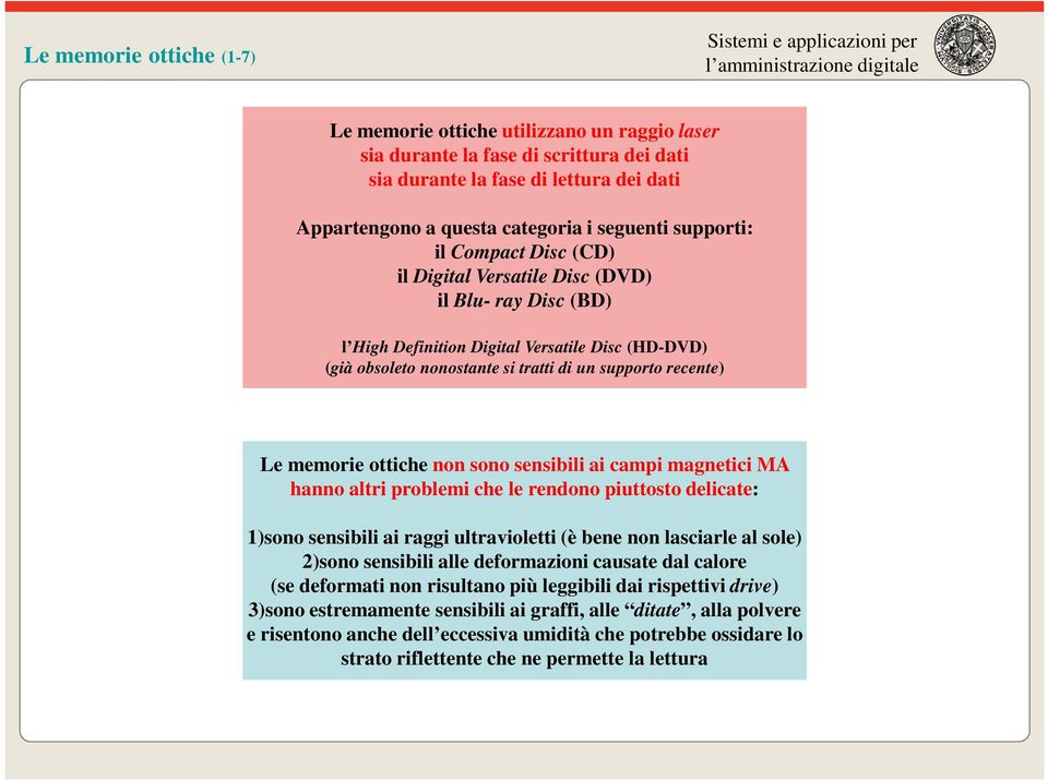 memorie ottiche non sono sensibili ai campi magnetici MA hanno altri problemi che le rendono piuttosto delicate: 1)sono sensibili ai raggi ultravioletti (è bene non lasciarle al sole) 2)sono