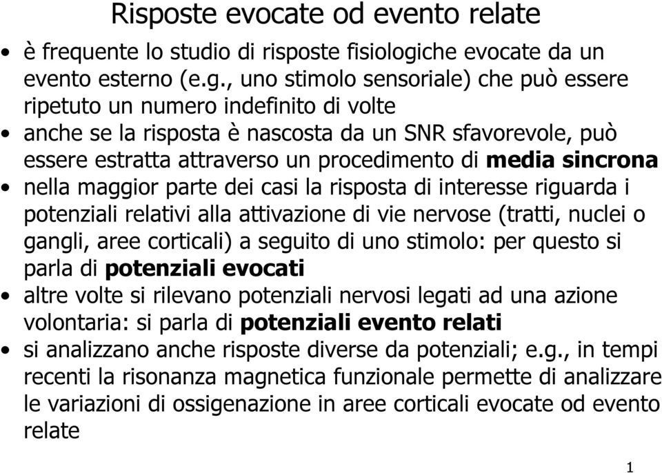 , uno stimolo sensoriale) che può essere ripetuto un numero indefinito di volte anche se la risposta è nascosta da un SNR sfavorevole, può essere estratta attraverso un procedimento di media sincrona