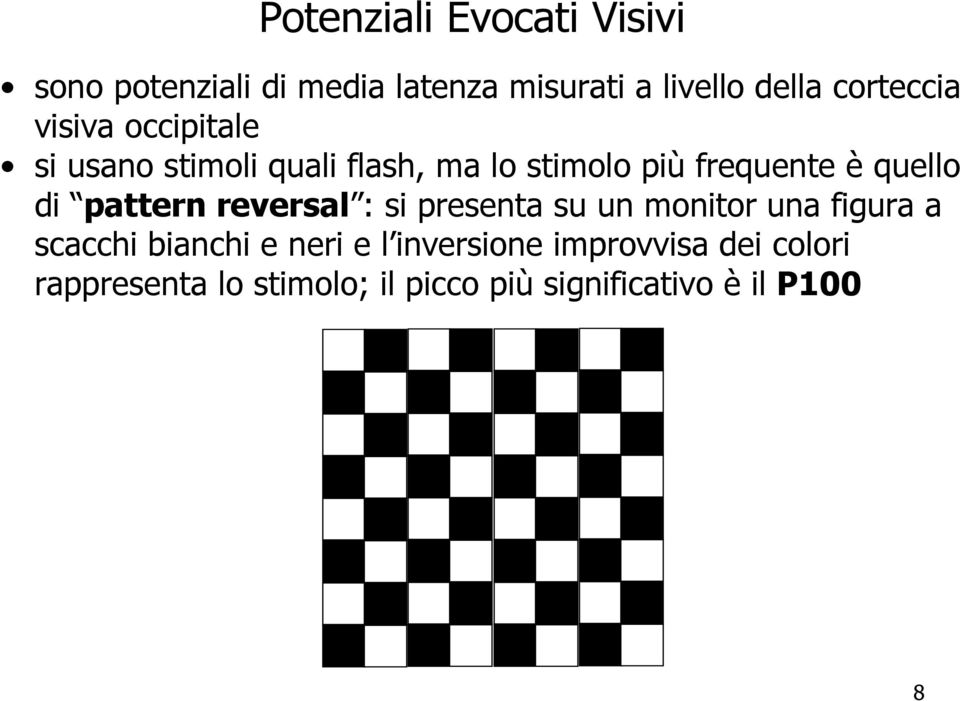 quello di pattern reversal : si presenta su un monitor una figura a scacchi bianchi e neri