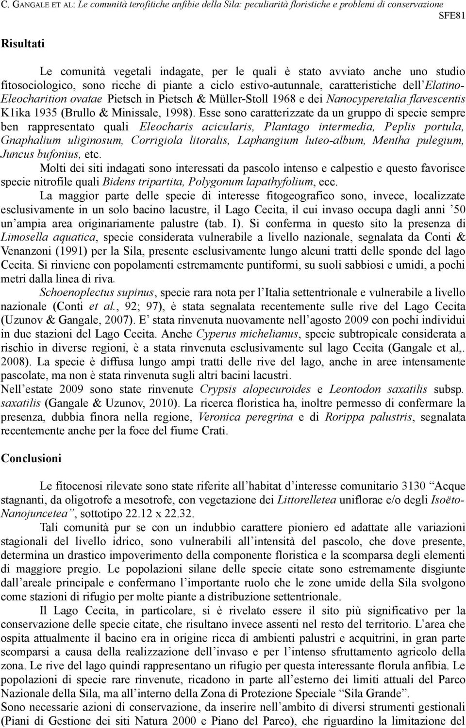 Esse sono caratterizzate da un gruppo di specie sempre ben rappresentato quali Eleocharis acicularis, Plantago intermedia, Peplis portula, Gnaphalium uliginosum, Corrigiola litoralis, Laphangium