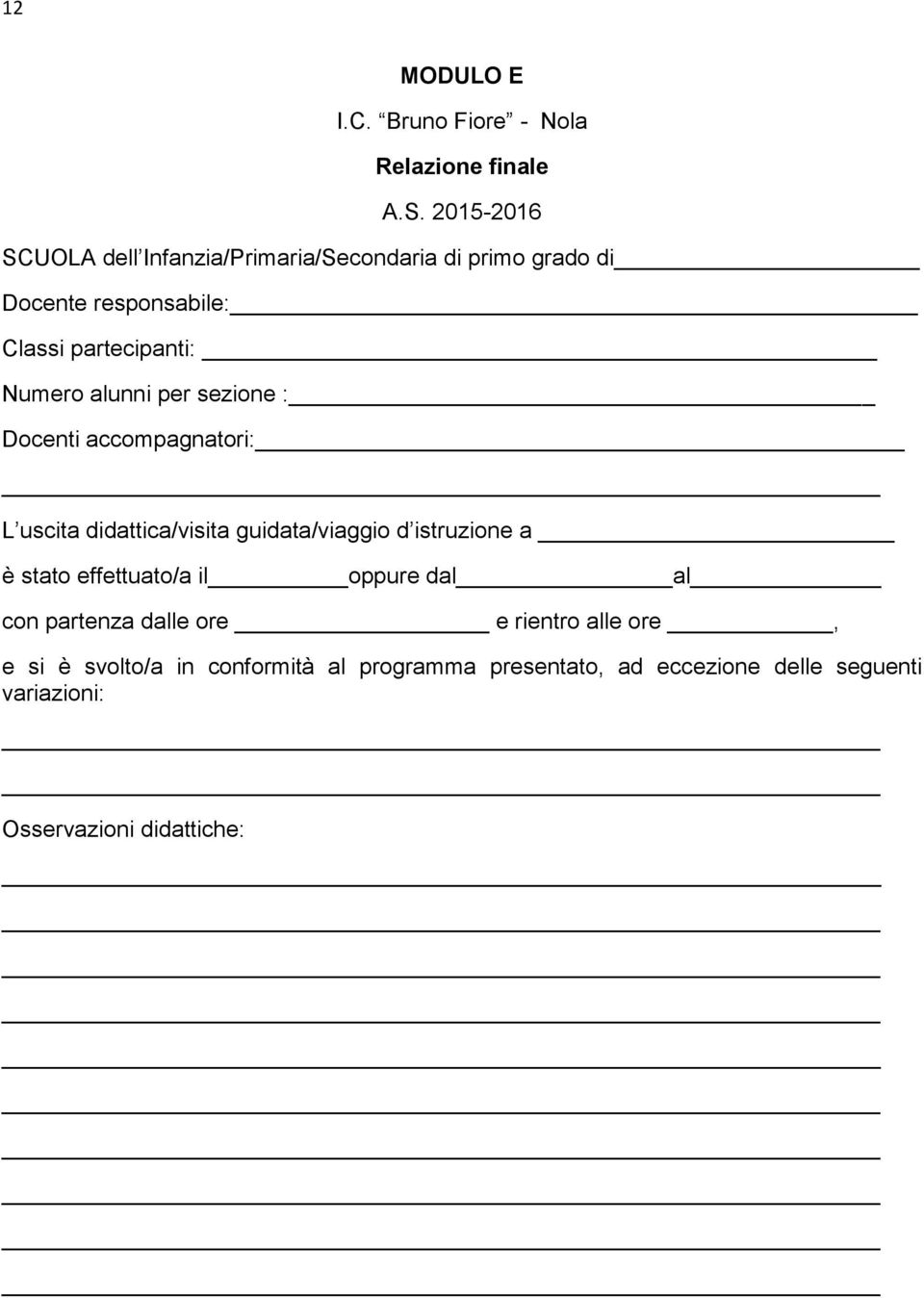 alunni per sezione : Docenti accompagnatori: L uscita didattica/visita guidata/viaggio d istruzione a è stato