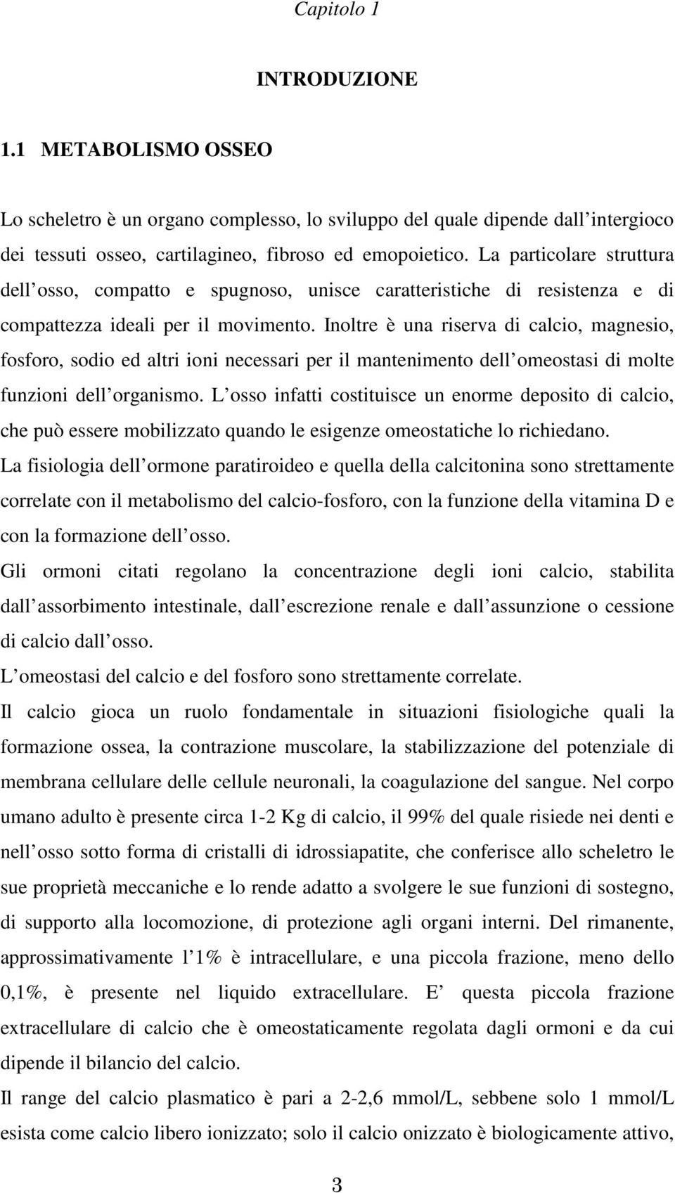 Inoltre è una riserva di calcio, magnesio, fosforo, sodio ed altri ioni necessari per il mantenimento dell omeostasi di molte funzioni dell organismo.