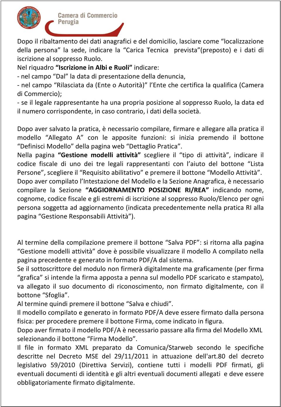 Commercio); - se il legale rappresentante ha una propria posizione al soppresso Ruolo, la data ed il numero corrispondente, in caso contrario, i dati della società.