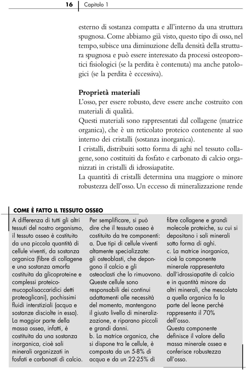 contenuta) ma anche patologici (se la perdita è eccessiva). Proprietà materiali L osso, per essere robusto, deve essere anche costruito con materiali di qualità.