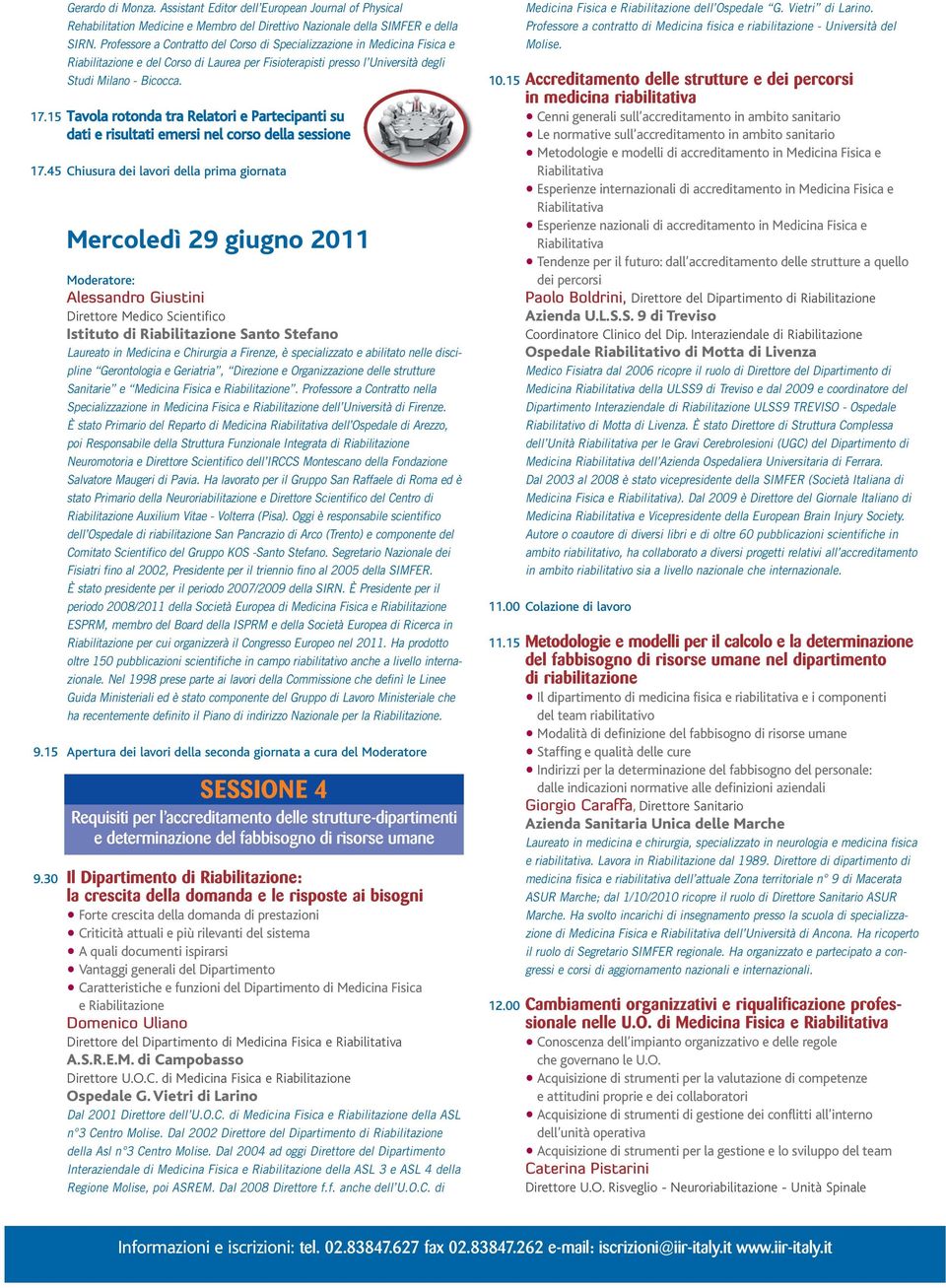 Tavola rotonda tra Relatori e Partecipanti su dati e risultati emersi nel corso della sessione 17.45 Chiusura dei lavori della prima giornata 9.15 9.