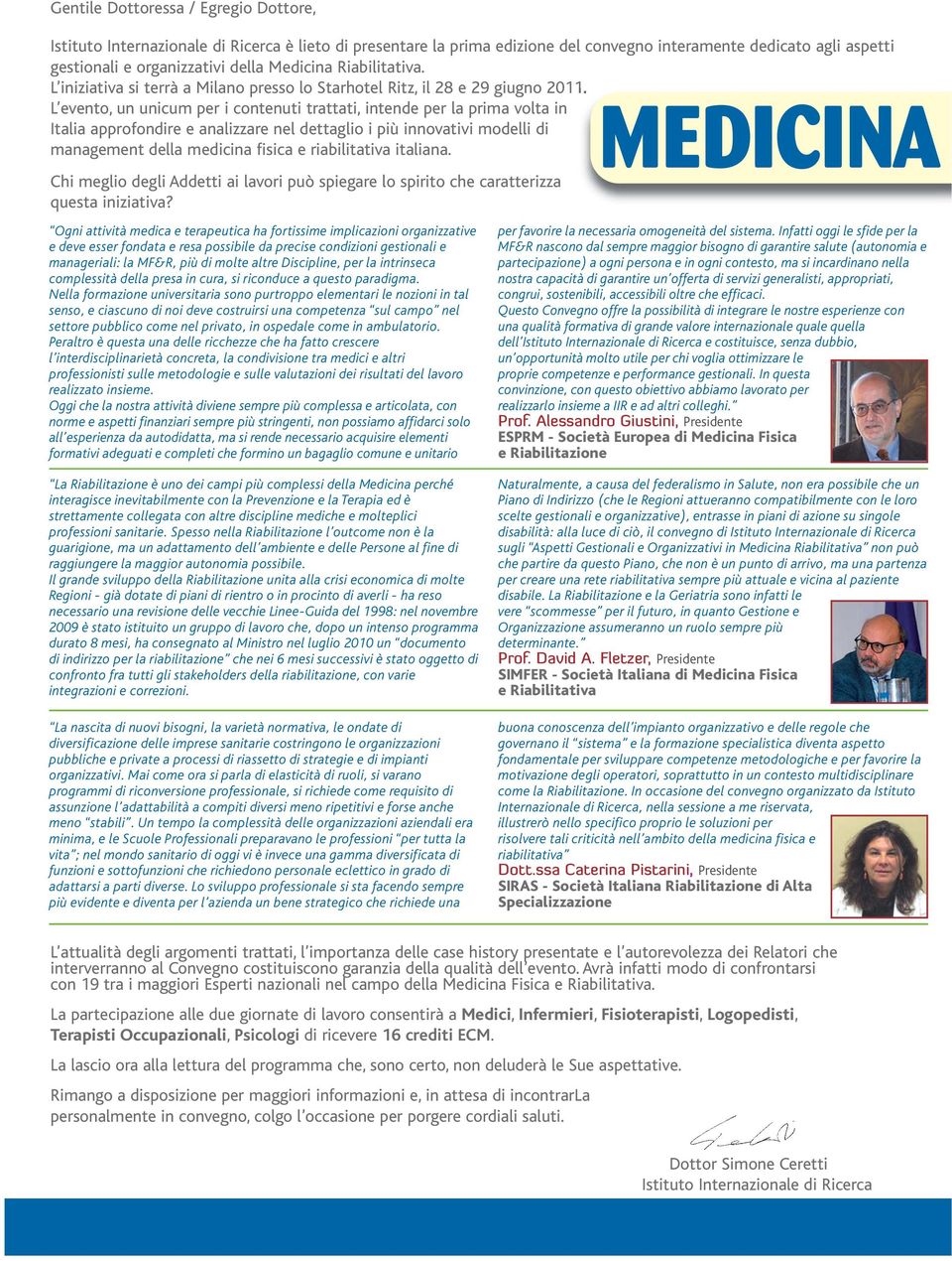 L evento, un unicum per i contenuti trattati, intende per la prima volta in MEDICINA Italia approfondire e analizzare nel dettaglio i più innovativi modelli di management della medicina fisica e