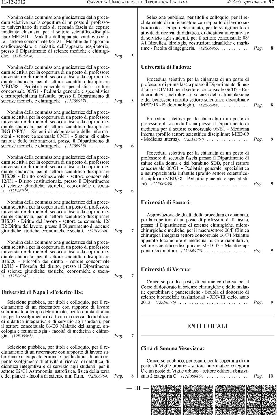 5 MED/38 - Pediatria generale e specialistica - settore concorsuale 06/G1 - Pediatria generale e specialistica e neuropsichiatria infantile, presso il Dipartimento di scienze mediche e chirurgiche.