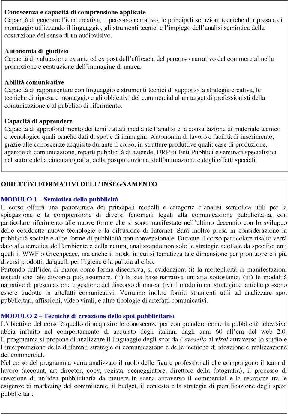 Autonomia di giudizio Capacità di valutazione ex ante ed ex post dell efficacia del percorso narrativo del commercial nella promozione e costruzione dell immagine di marca.