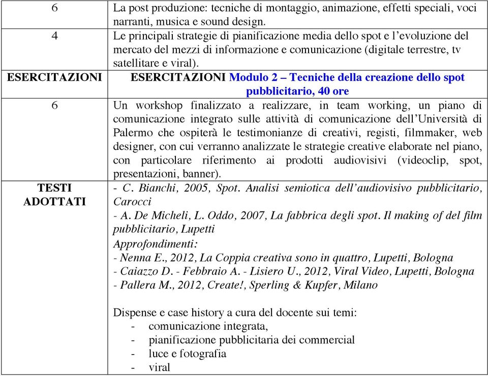 ESERCITAZIONI ESERCITAZIONI Modulo 2 Tecniche della creazione dello spot pubblicitario, 40 ore 6 Un workshop finalizzato a realizzare, in team working, un piano di comunicazione integrato sulle