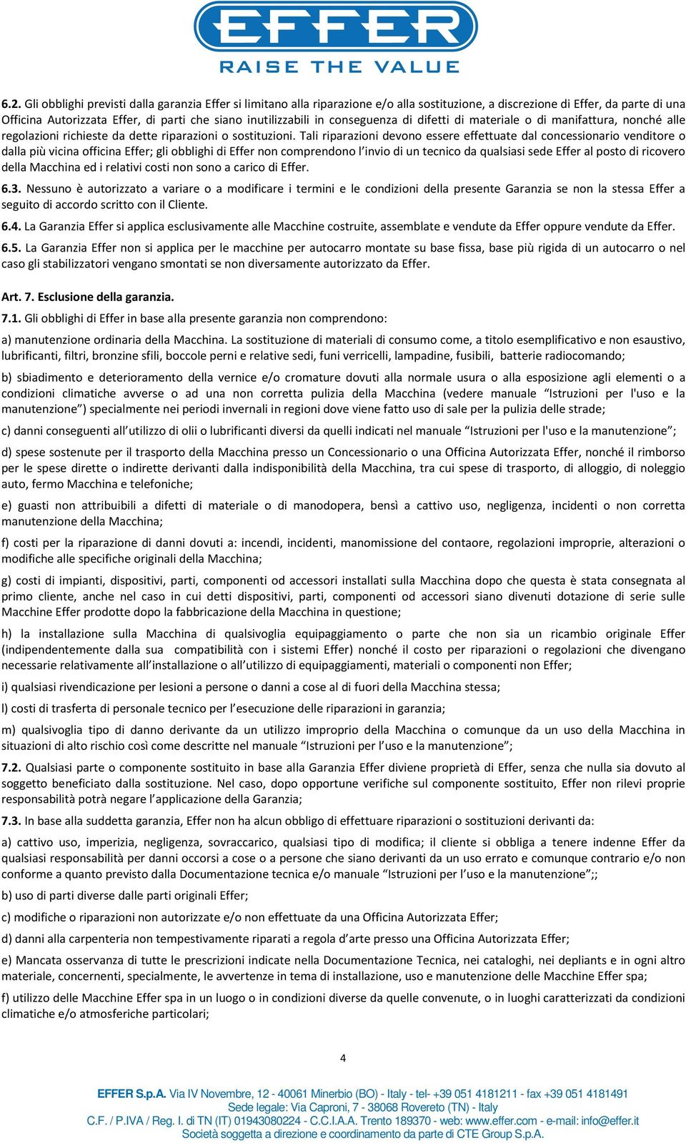 Tali riparazioni devono essere effettuate dal concessionario venditore o dalla più vicina officina Effer; gli obblighi di Effer non comprendono l invio di un tecnico da qualsiasi sede Effer al posto