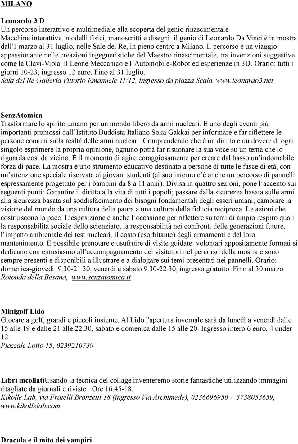 Il percorso è un viaggio appassionante nelle creazioni ingegneristiche del Maestro rinascimentale, tra invenzioni suggestive come la Clavi-Viola, il Leone Meccanico e l Automobile-Robot ed esperienze