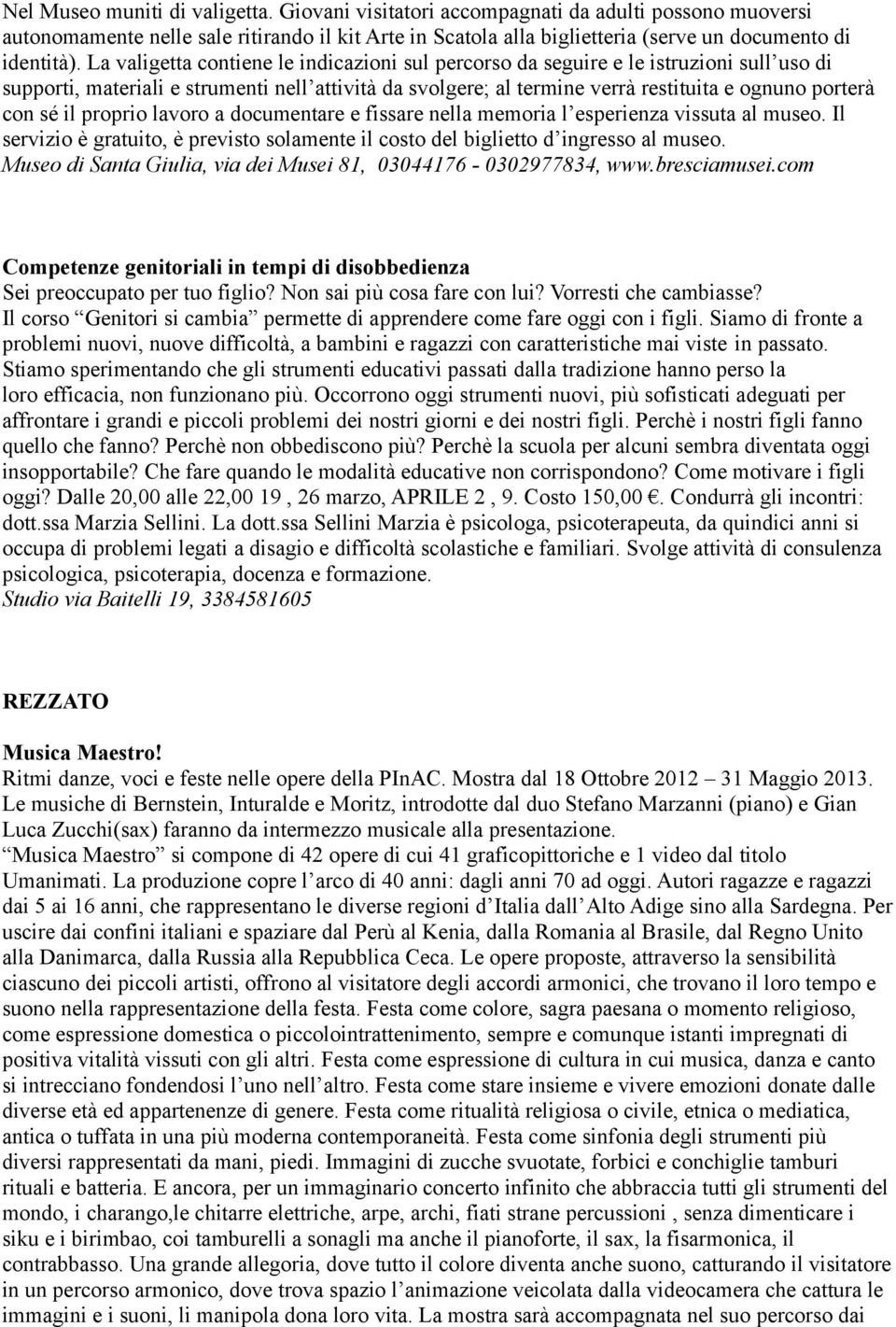 il proprio lavoro a documentare e fissare nella memoria l esperienza vissuta al museo. Il servizio è gratuito, è previsto solamente il costo del biglietto d ingresso al museo.