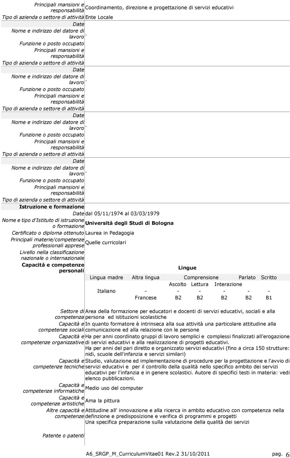 Funzione o posto occupato Tipo di azienda o settore di attività Istruzione e formazione Date dal 05/11/1974 al 03/03/1979 Nome e tipo d'istituto di istruzione Università degli Studi di Bologna o