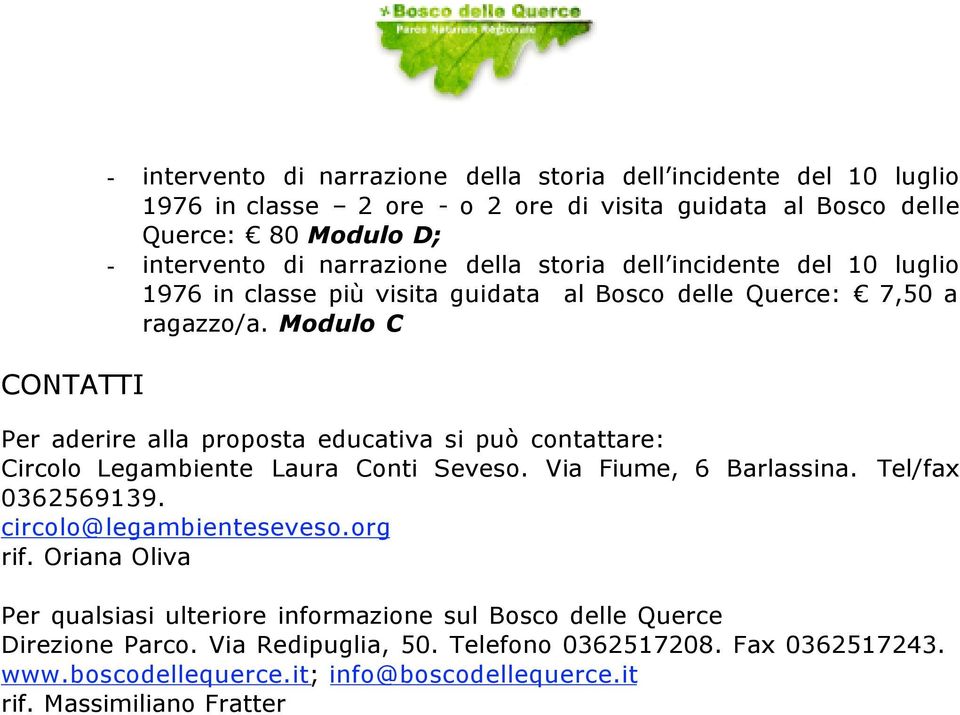 Modulo C Per aderire alla proposta educativa si può contattare: Circolo Legambiente Laura Conti Seveso. Via Fiume, 6 Barlassina. Tel/fax 0362569139. circolo@legambienteseveso.