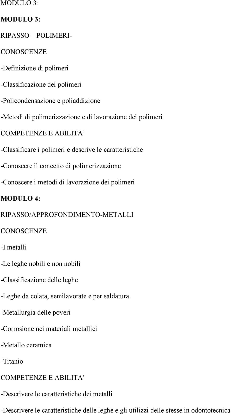 RIPASSO/APPROFONDIMENTO-METALLI -I metalli -Le leghe nobili e non nobili -Classificazione delle leghe -Leghe da colata, semilavorate e per saldatura -Metallurgia delle poveri