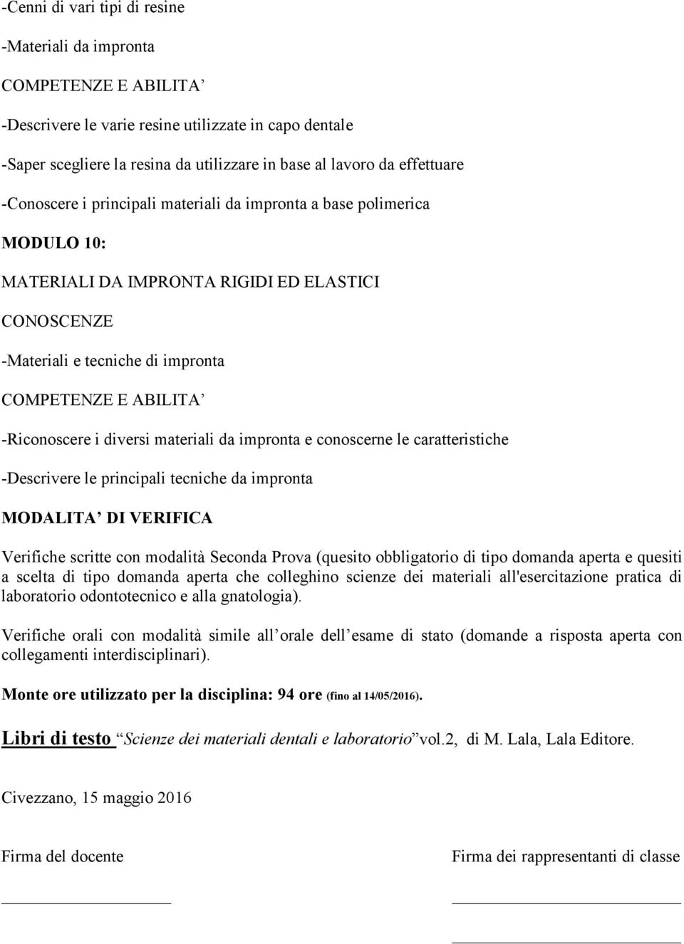 caratteristiche -Descrivere le principali tecniche da impronta MODALITA DI VERIFICA Verifiche scritte con modalità Seconda Prova (quesito obbligatorio di tipo domanda aperta e quesiti a scelta di