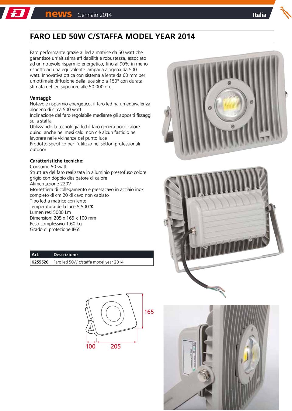 Innovativa ottica con sistema a lente da 60 mm per un ottimale diffusione della luce sino a 150 con durata stimata del led superiore alle 50.000 ore.