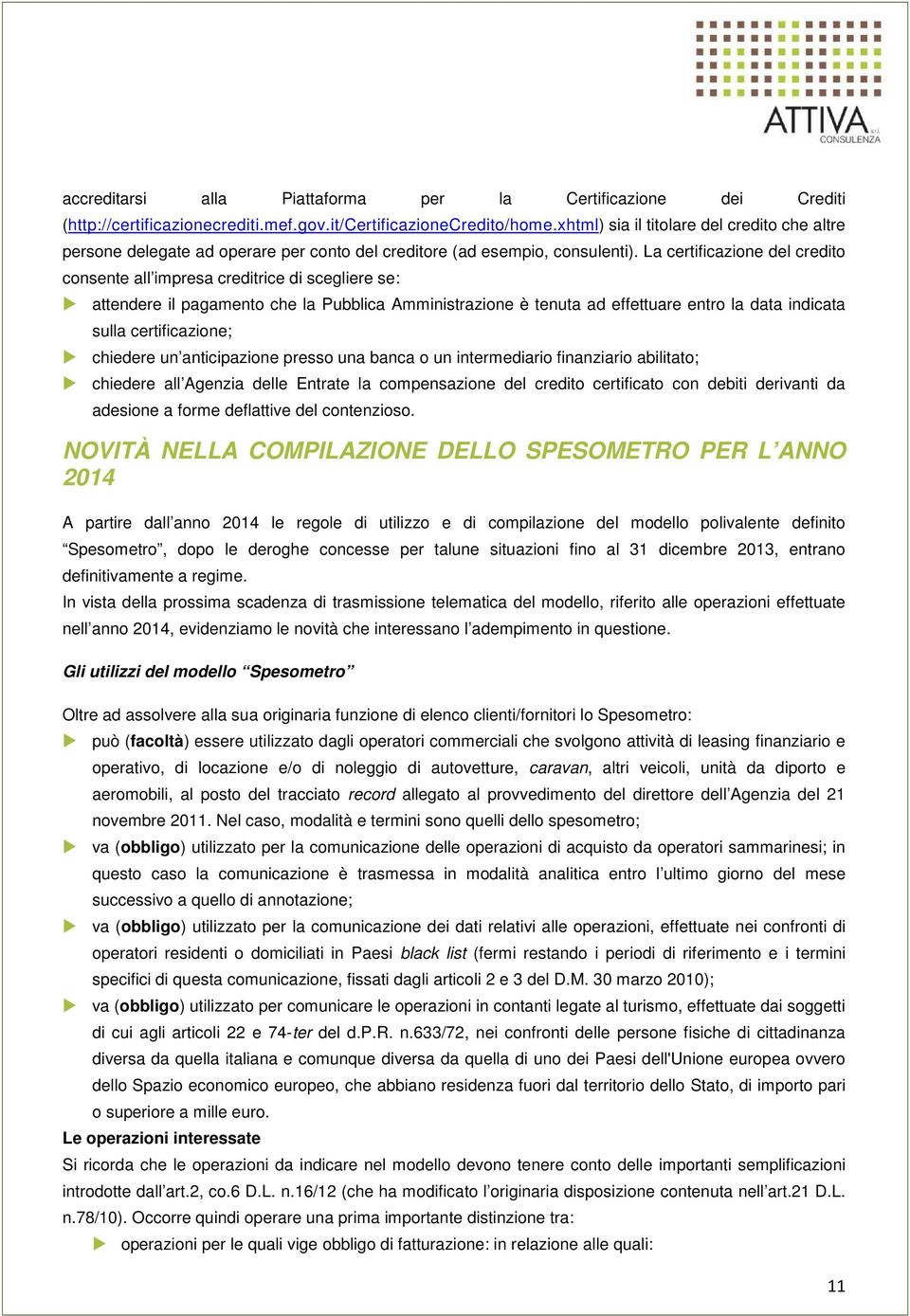 La certificazione del credito consente all impresa creditrice di scegliere se: attendere il pagamento che la Pubblica Amministrazione è tenuta ad effettuare entro la data indicata sulla