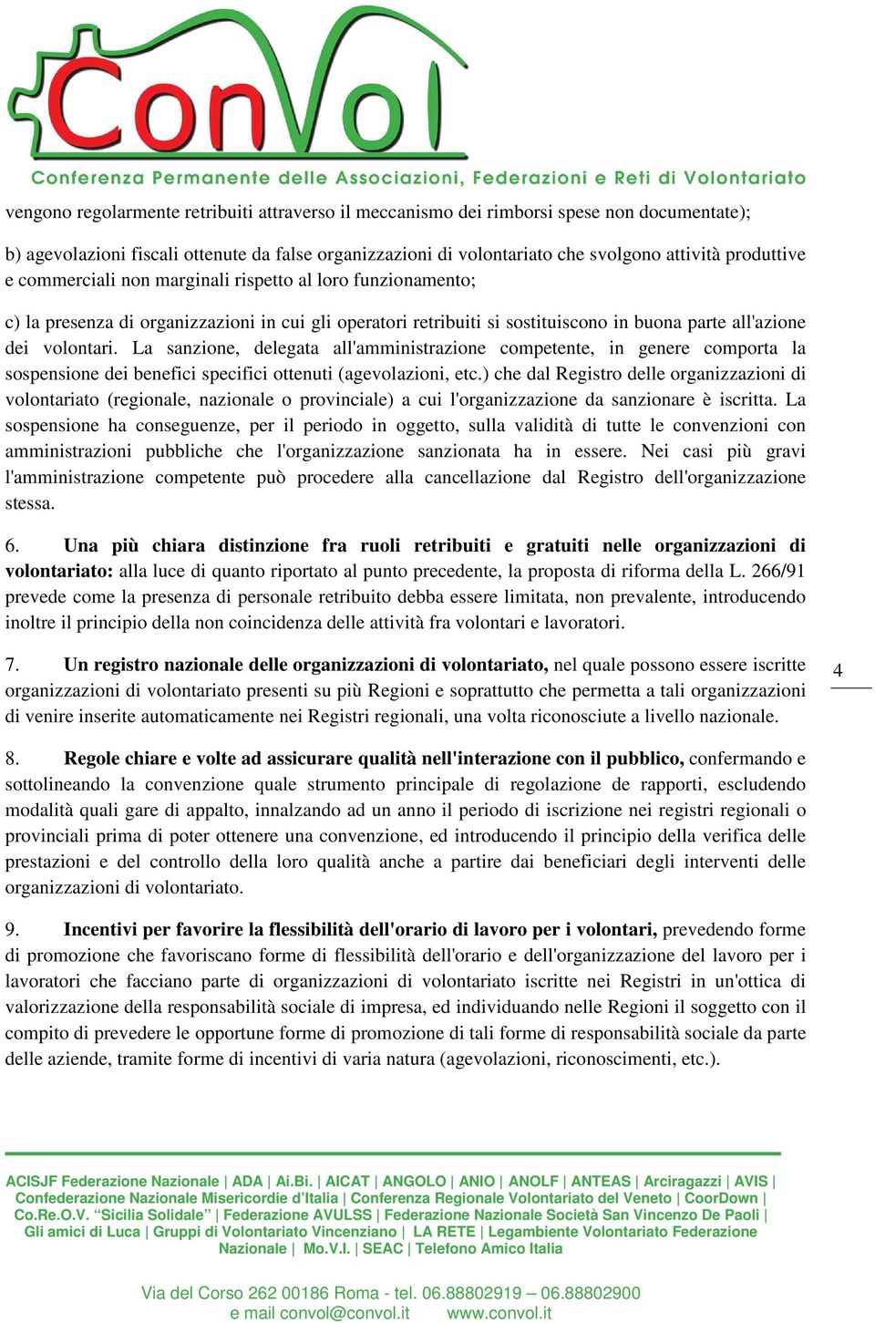 La sanzione, delegata all'amministrazione competente, in genere comporta la sospensione dei benefici specifici ottenuti (agevolazioni, etc.