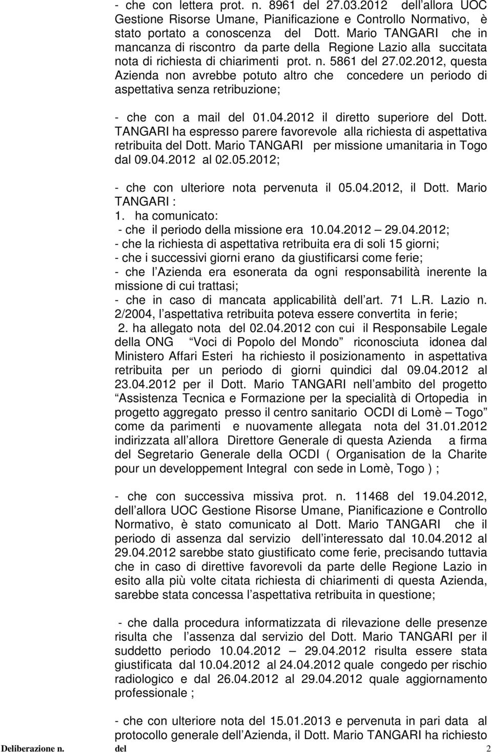 2012, questa Azienda non avrebbe potuto altro che concedere un periodo di aspettativa senza retribuzione; - che con a mail del 01.04.2012 il diretto superiore del Dott.