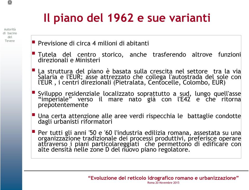 soprattutto a sud, lungo quell'asse imperiale verso il mare nato già con l'e42 e che ritorna prepotentemente Una certa attenzione alle aree verdi rispecchia le battaglie condotte dagli urbanisti