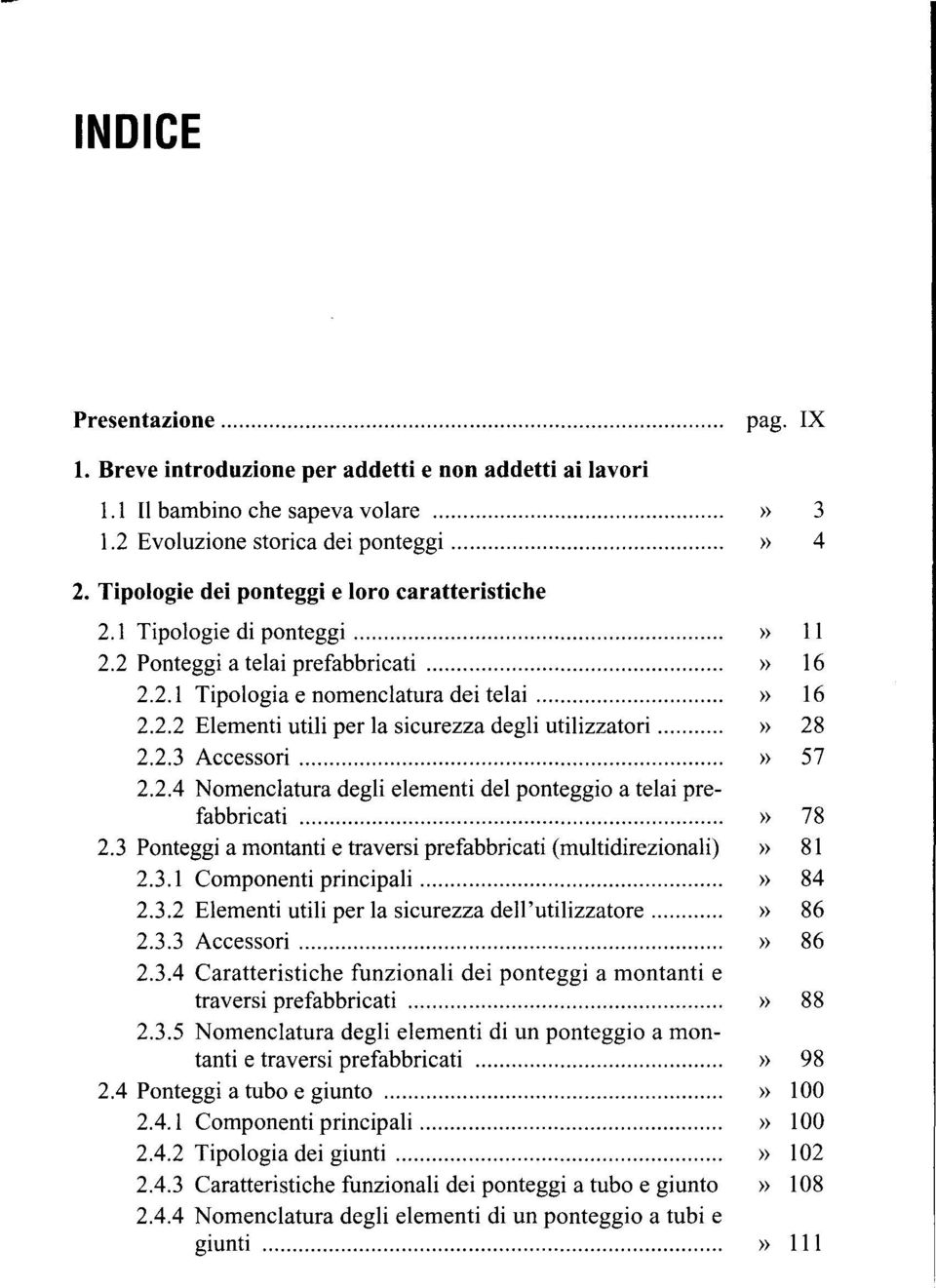 ... 2.2.1 Tipologia e nomenclatura dei telai.... 2.2.2 Elementi utili per la sicurezza degli utilizzatori.... 2.2.3 Accessori.... 2.2.4 Nomenclatura degli elementi del ponteggio a telai prefabbricati.